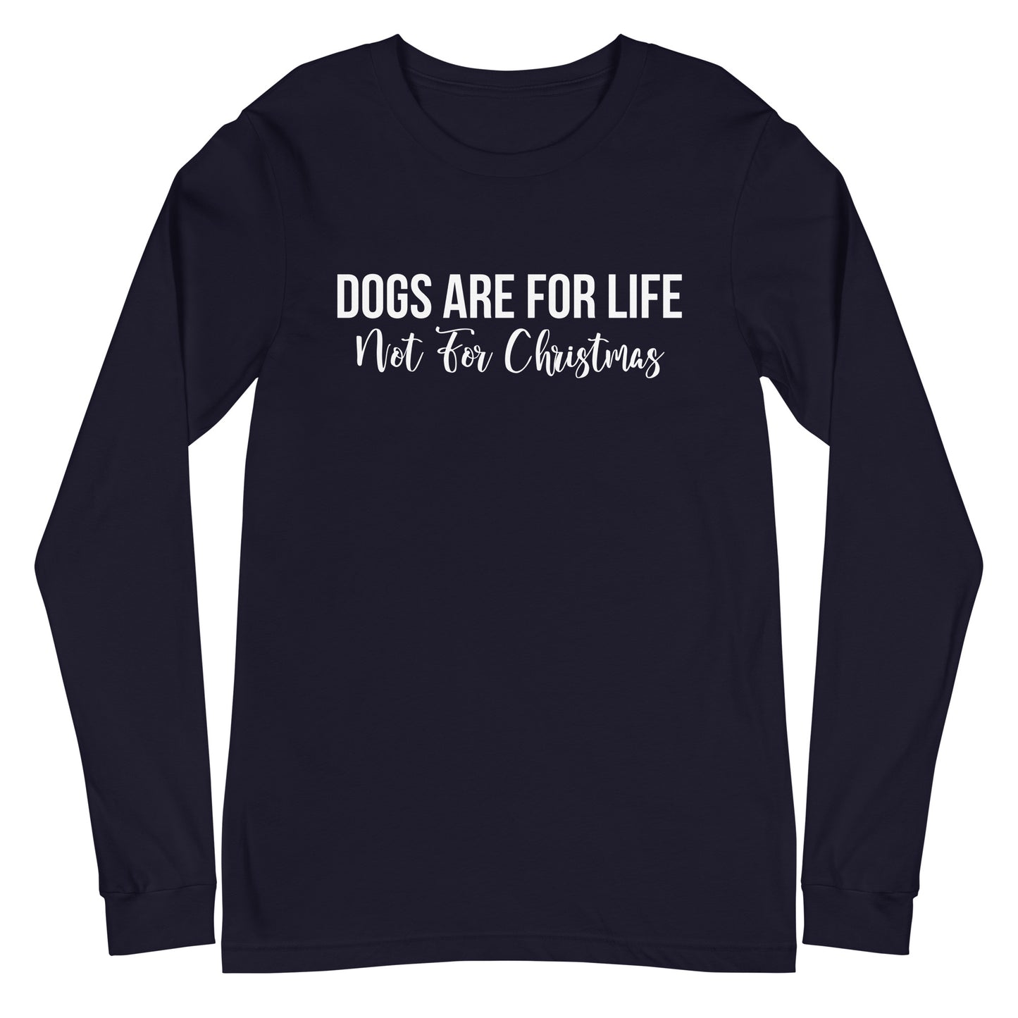 Dogs Are For Life Not For Christmas Unisex Long Sleeve Tee