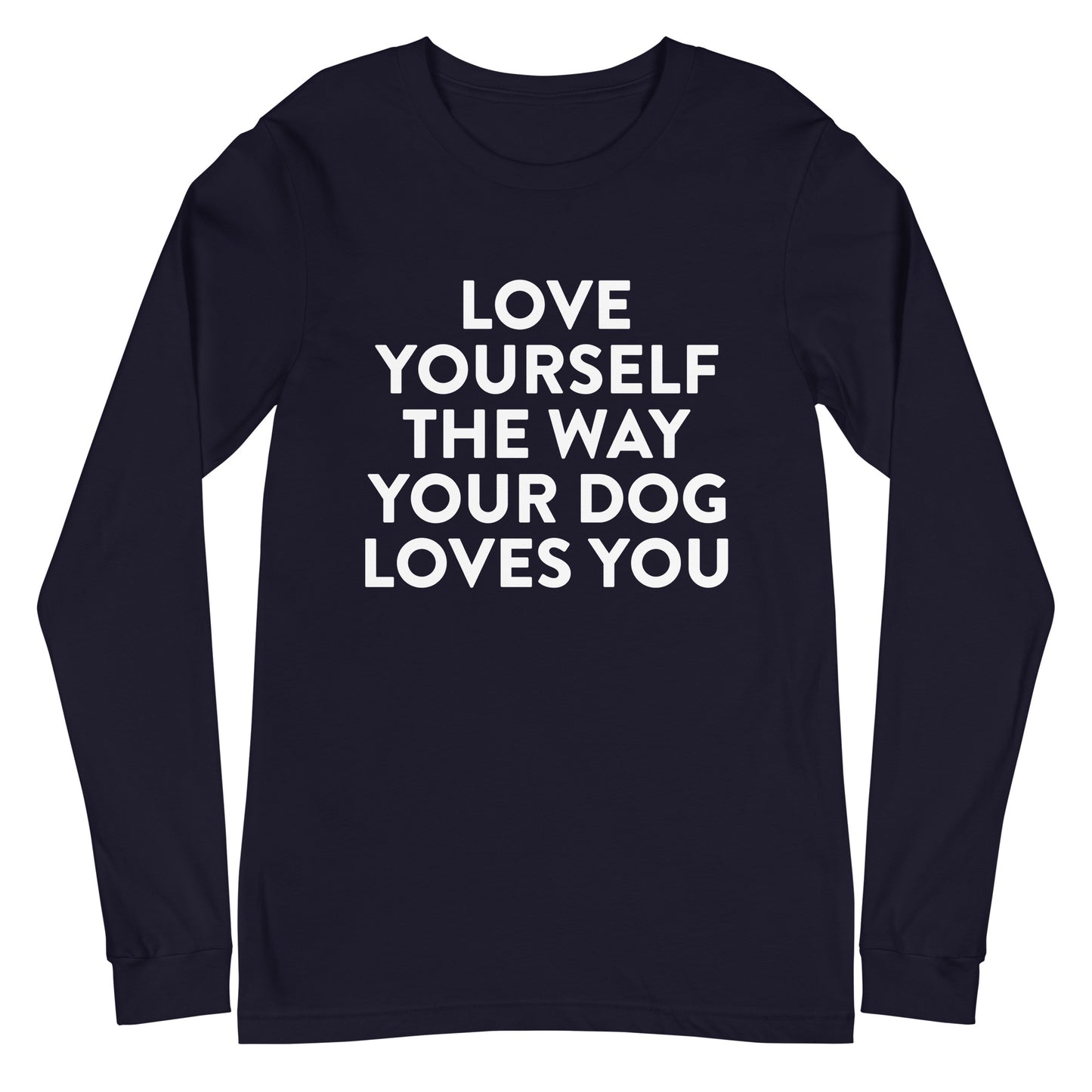 Love Yourself The Way Your Dog Loves You Unisex Long Sleeve Tee