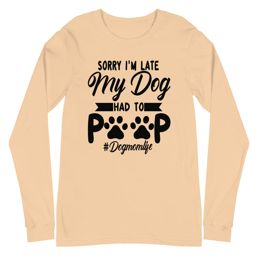 Sorry I'M Late My Dog Had to Poop Unisex Long Sleeve Tee