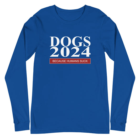 Dogs 2024 Because Humans Suck Unisex Long Sleeve Tee