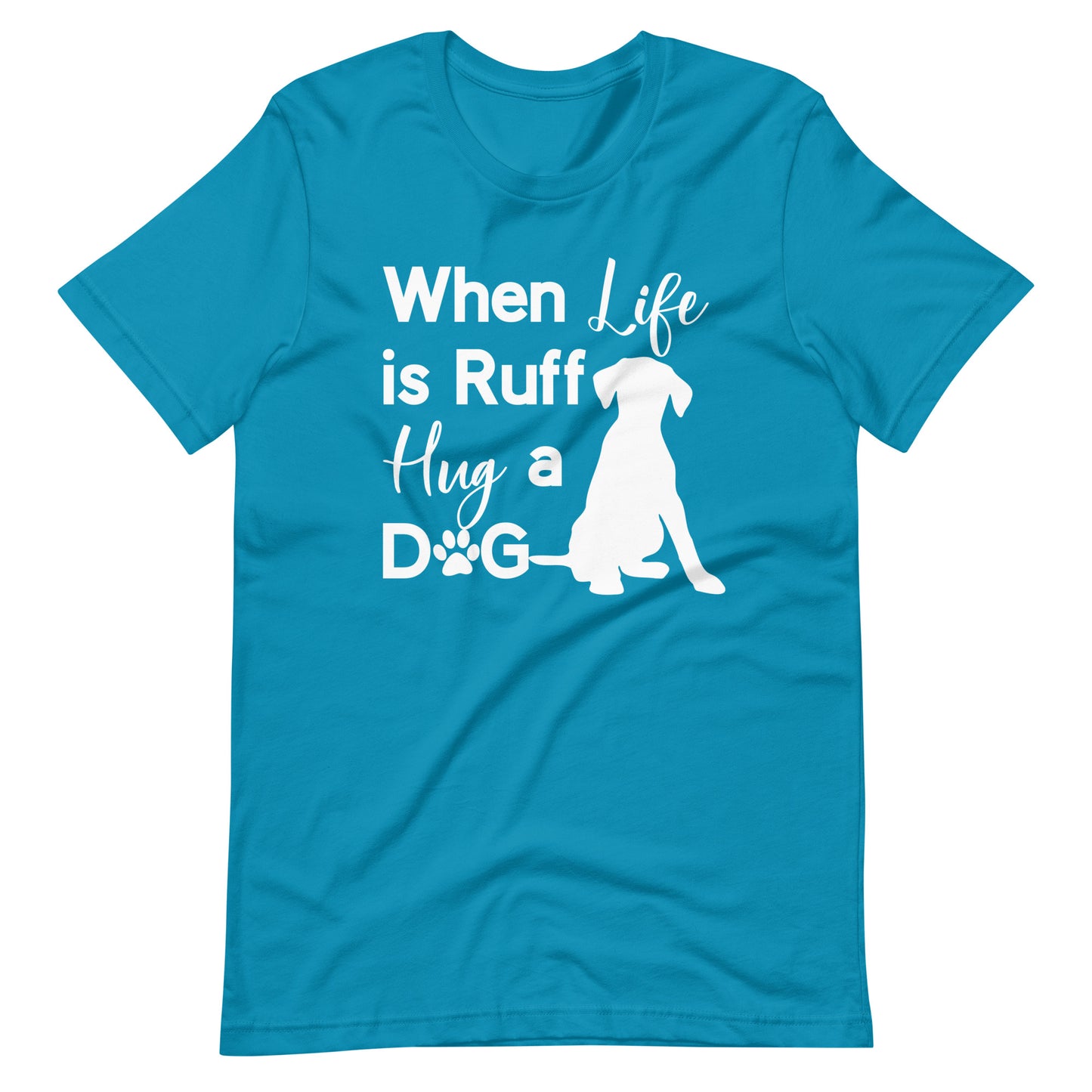 When Life is Ruff Hug a Dog T-Shirt for Dog Lovers