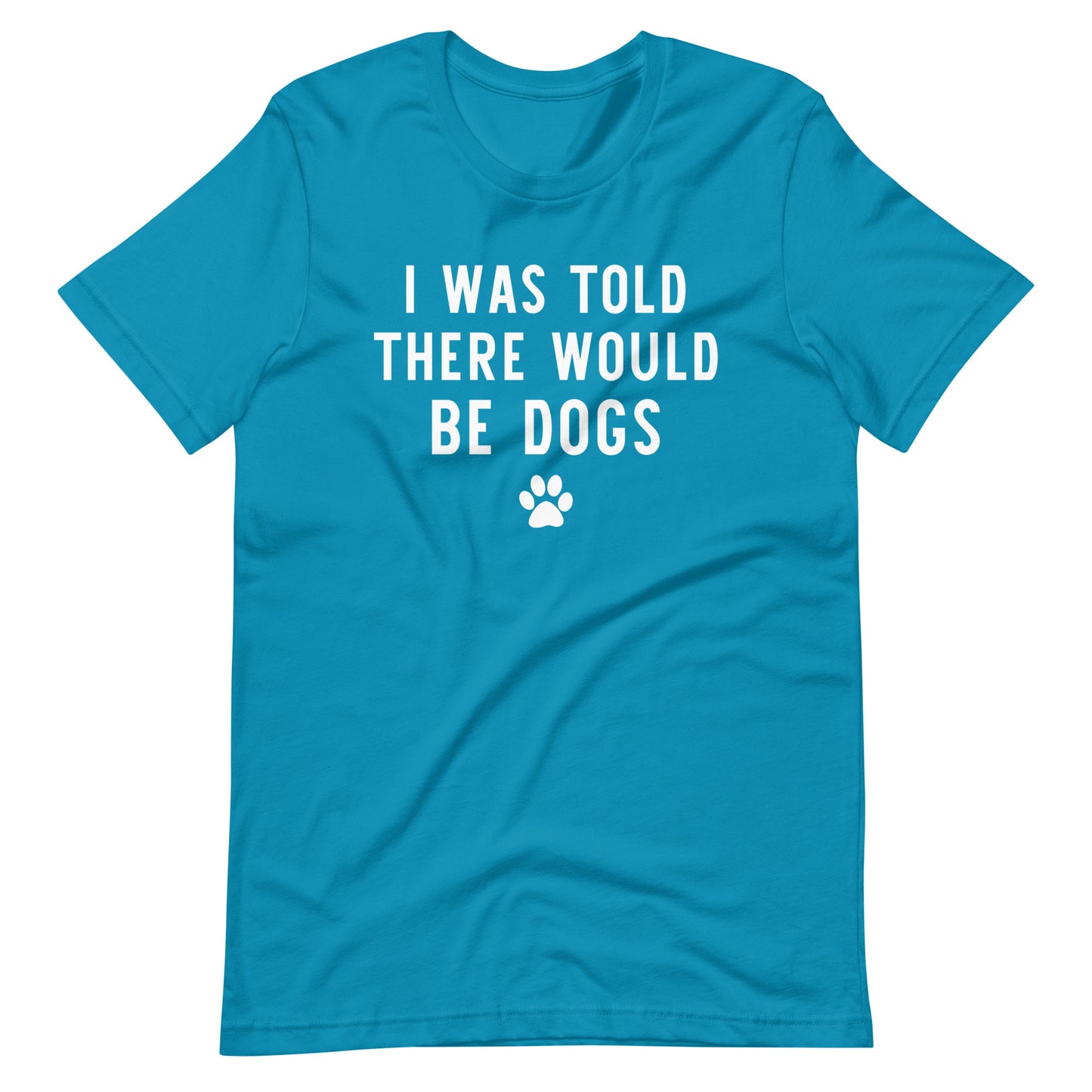 I Was Told There Would Be Dogs T-Shirt