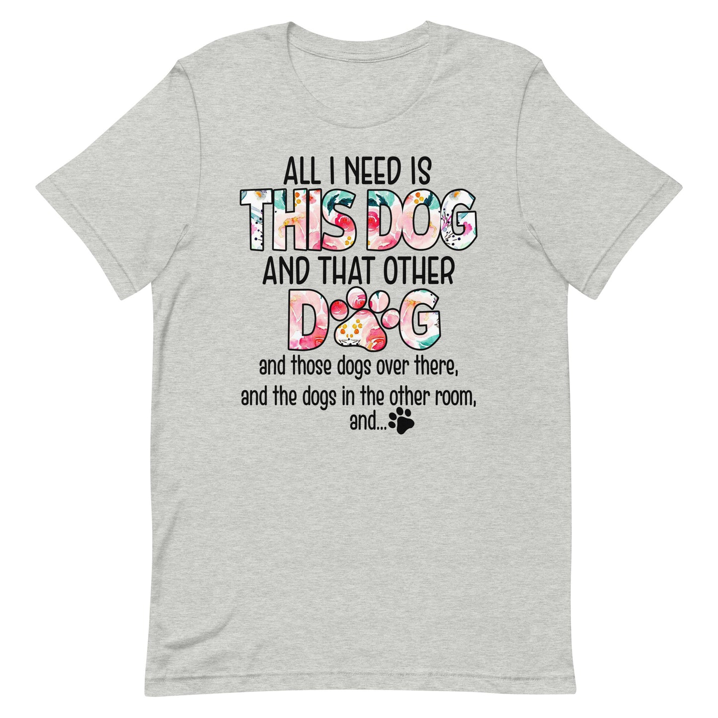 All I Need is This Dog and That Other Dog T-Shirt