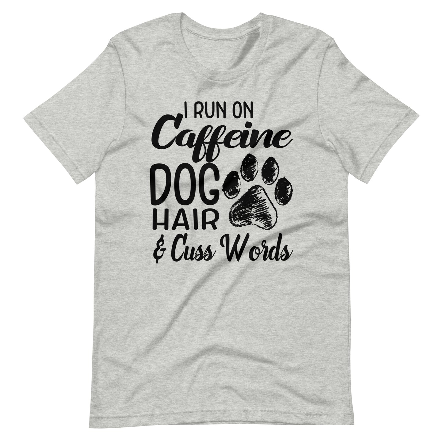 I Run on Caffeine Dog Hair & Cuss Words T-Shirt