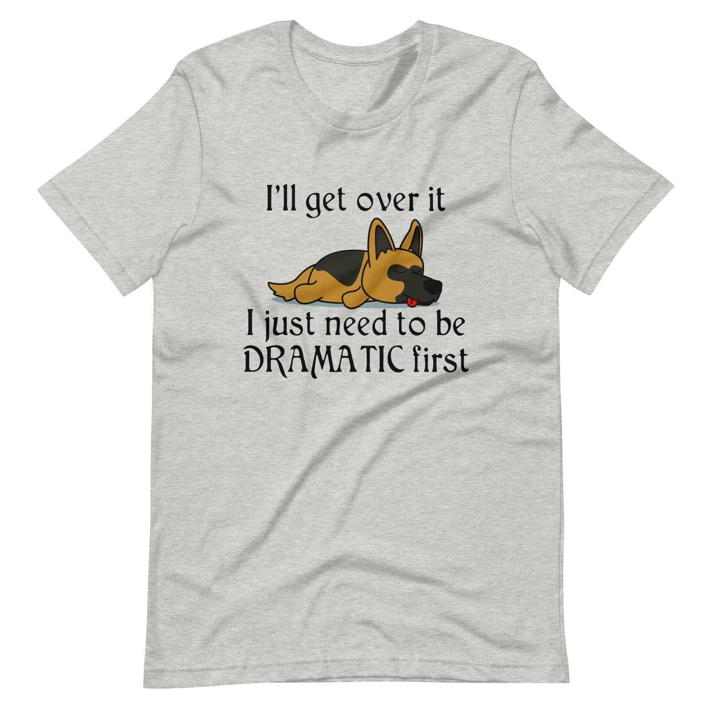 I'll Get Over it - Funny Dog T-Shirt