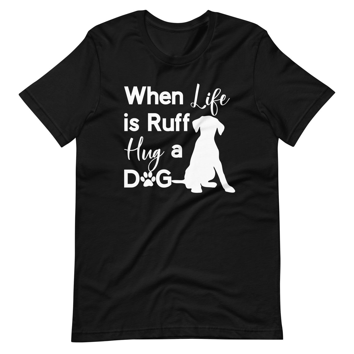 When Life is Ruff Hug a Dog T-Shirt for Dog Lovers