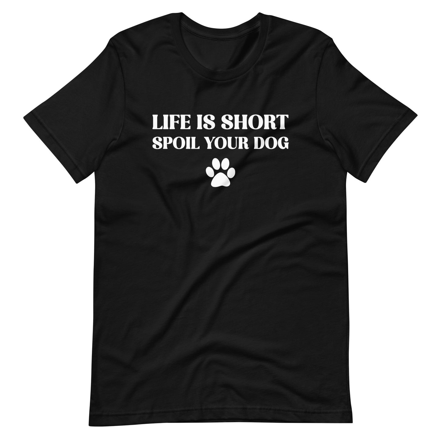 Life is Short Spoil Your Dog T-Shirt