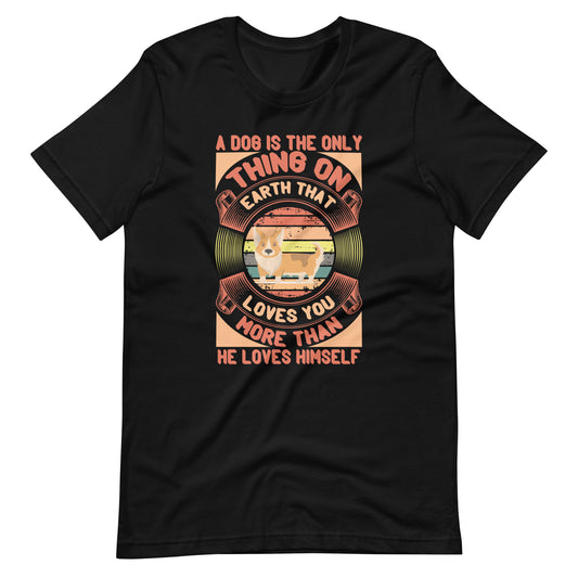 Dog is The Only Thing On Earth That Loves You T-Shirt