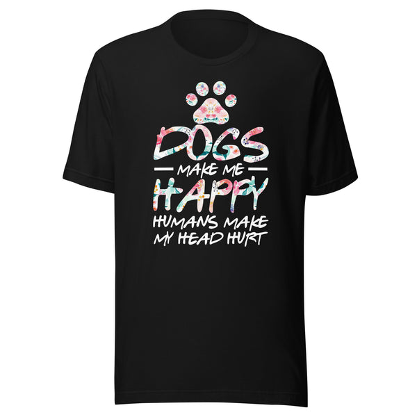 Dogs Make Me Happy Humans Make My Head Hurt T-shirt