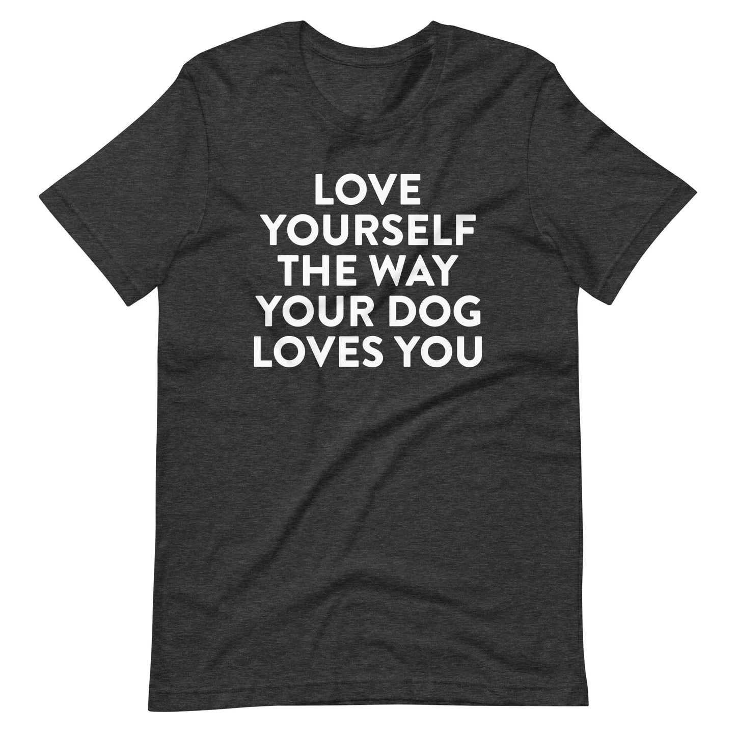 Love Yourself the Way Your Dog Loves You T-Shirt