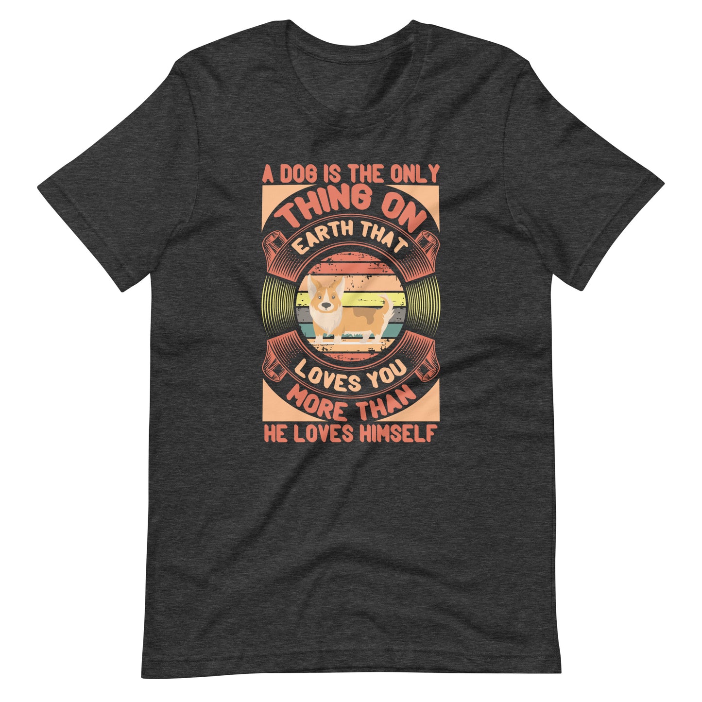 Dog is The Only Thing On Earth That Loves You T-Shirt