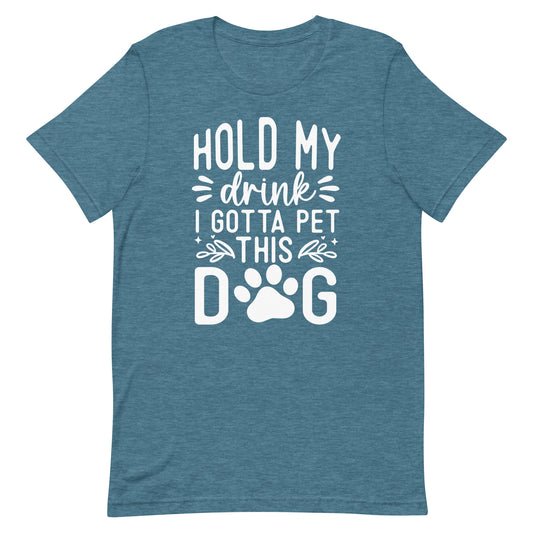 Hold My Drink I Gotta Pet This Dog T-Shirt