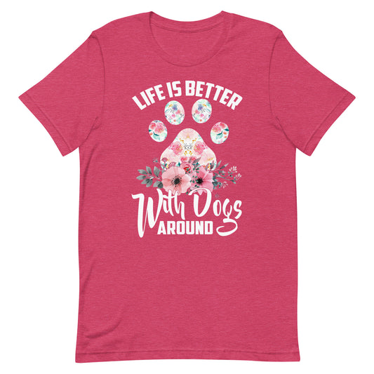 Life is Better with Dogs Around T-Shirt