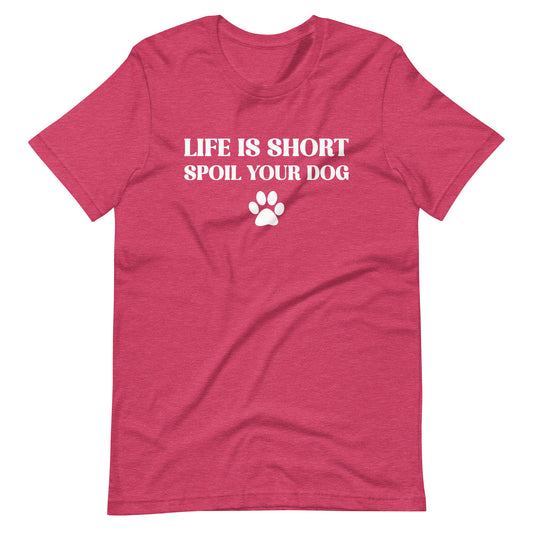 Life is Short Spoil Your Dog T-Shirt