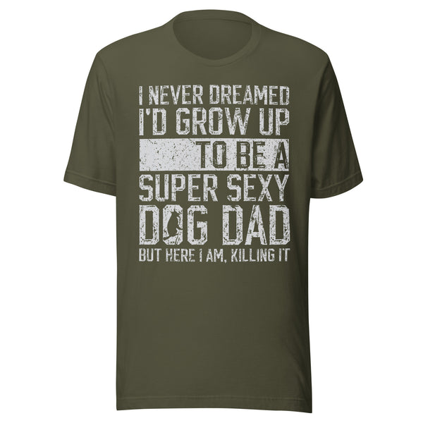 I Never Dreamed I_d be a Super Sexy Dog Dad T-Shirt