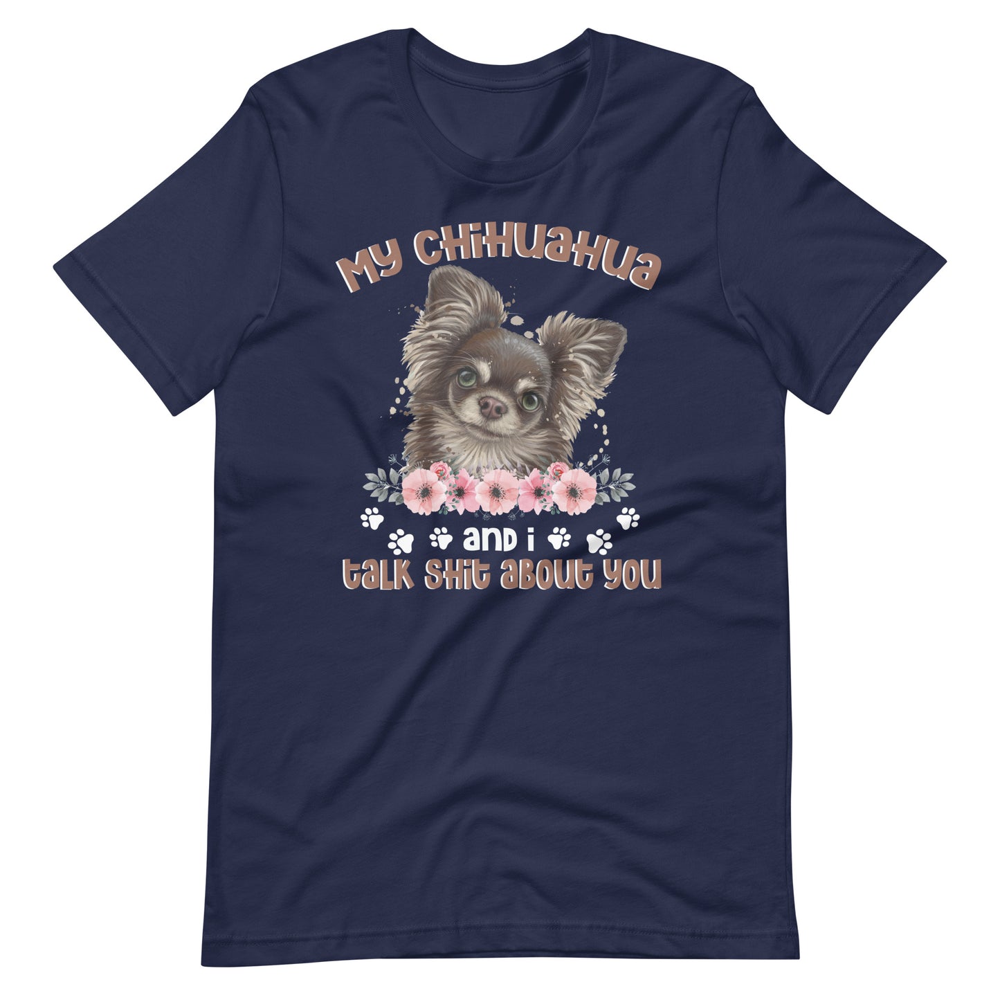 My Chihuahua And I Talk Shit About You T-Shirt