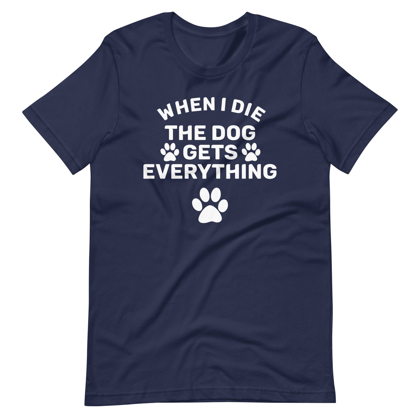 When I Die The Dog Gets Everything T-Shirt