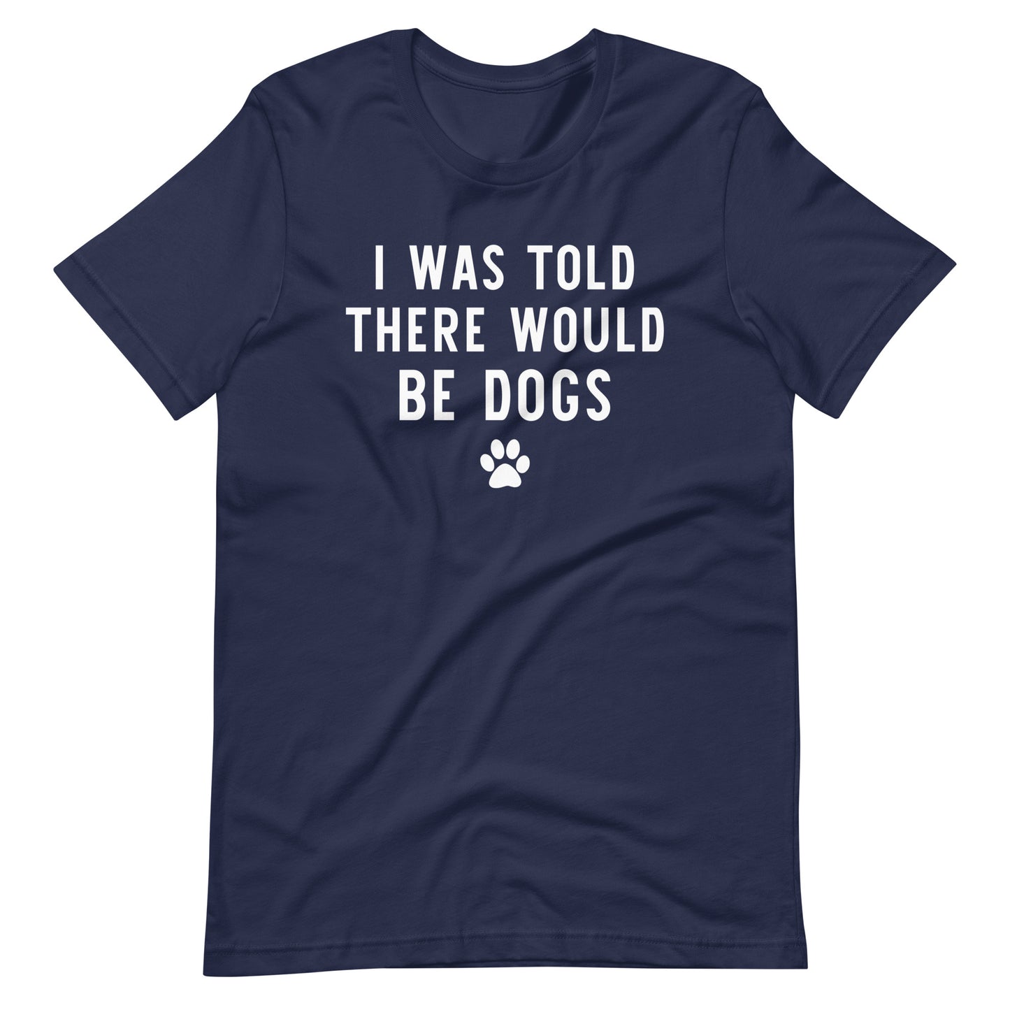 I Was Told There Would Be Dogs T-Shirt