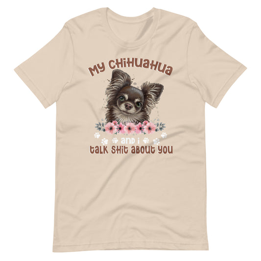 My Chihuahua And I Talk Shit About You T-Shirt