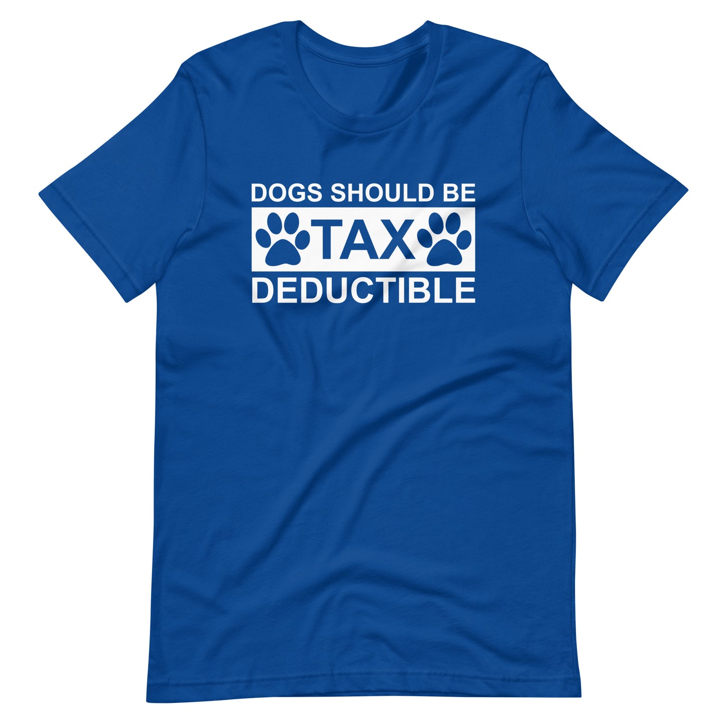 Dogs Should Be Tax Deductible T-Shirt