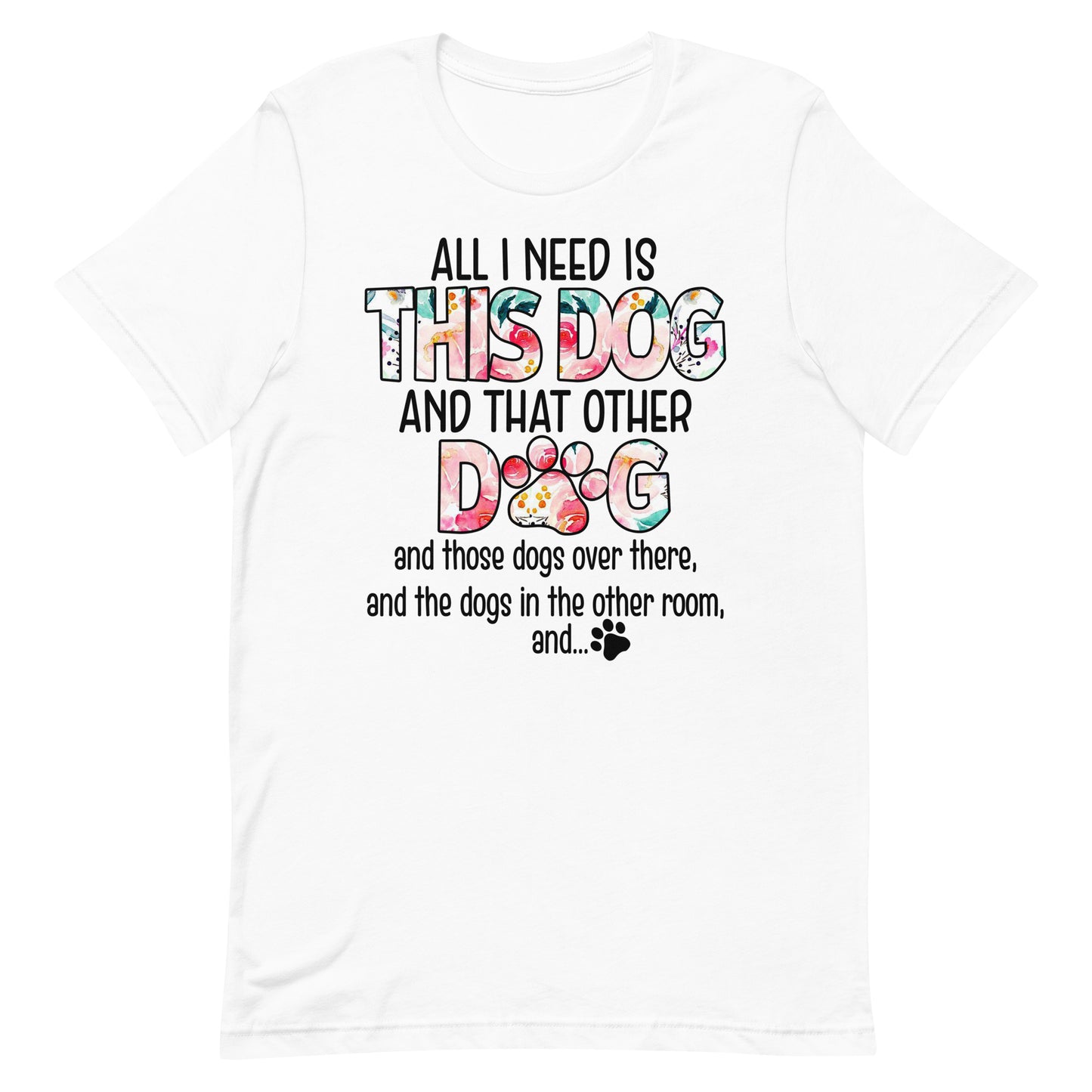 All I Need is This Dog and That Other Dog T-Shirt