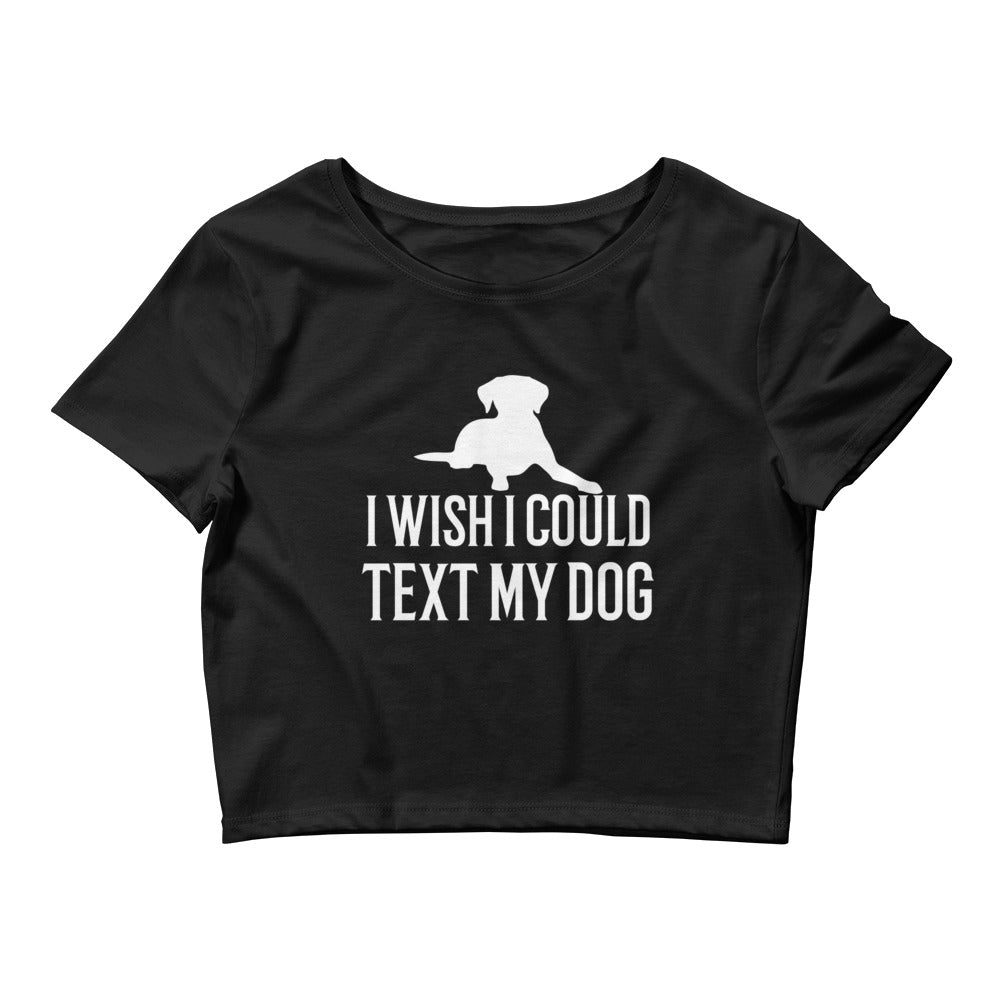 I Wish I Could Text My Dog Women’s Crop Tee