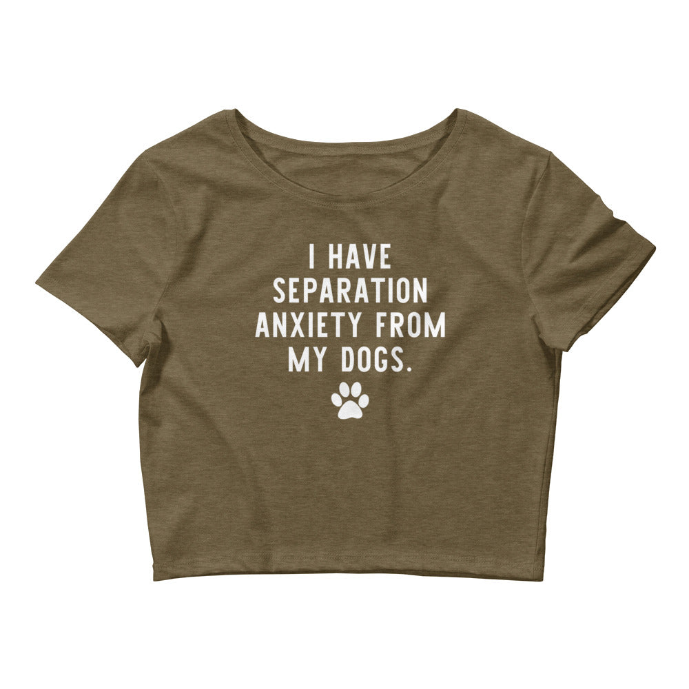 I Have Separation Anxiety from My Dogs Women’s Crop Tee