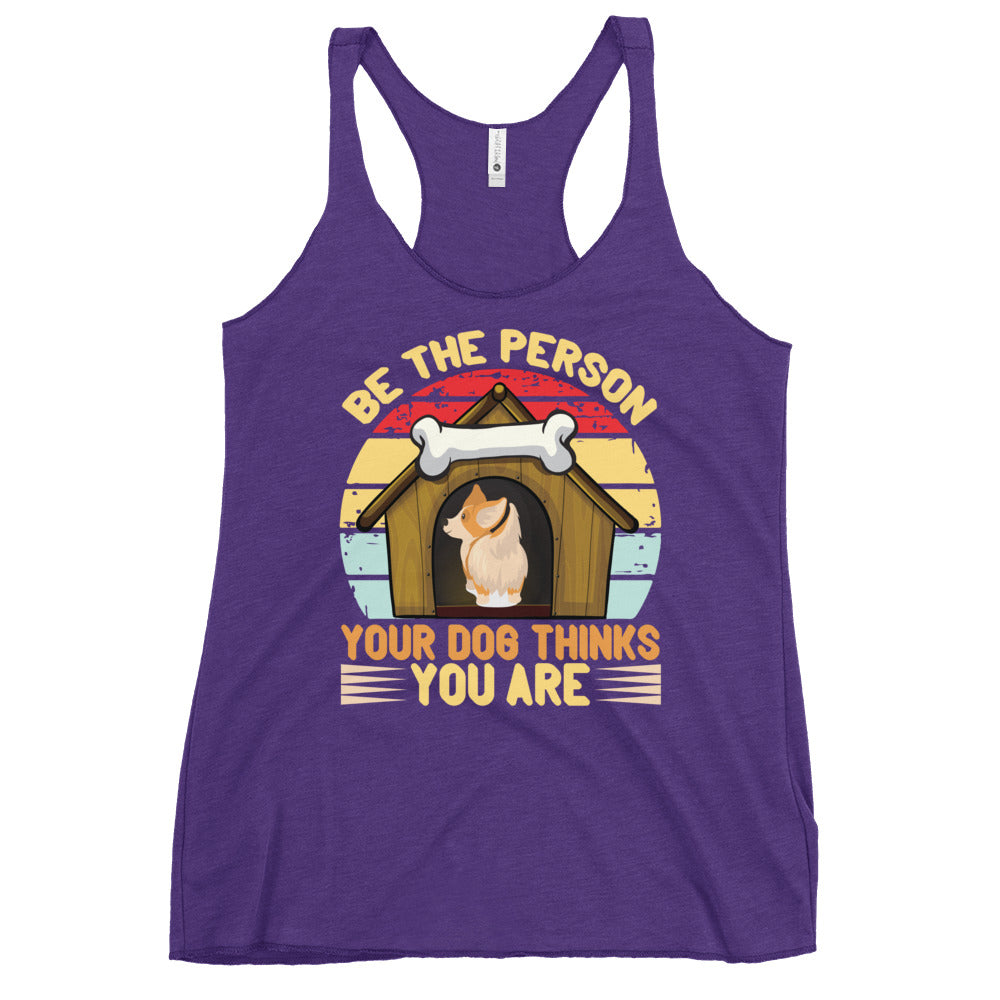 Be The Person Your Dog Thinks You Are Women's Racerback Tank