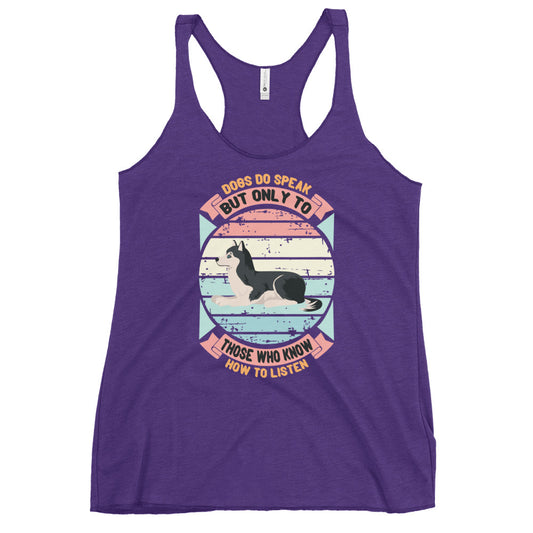 Dogs Do Speak But Only To Those Who Know How To Listen Women's Racerback Tank