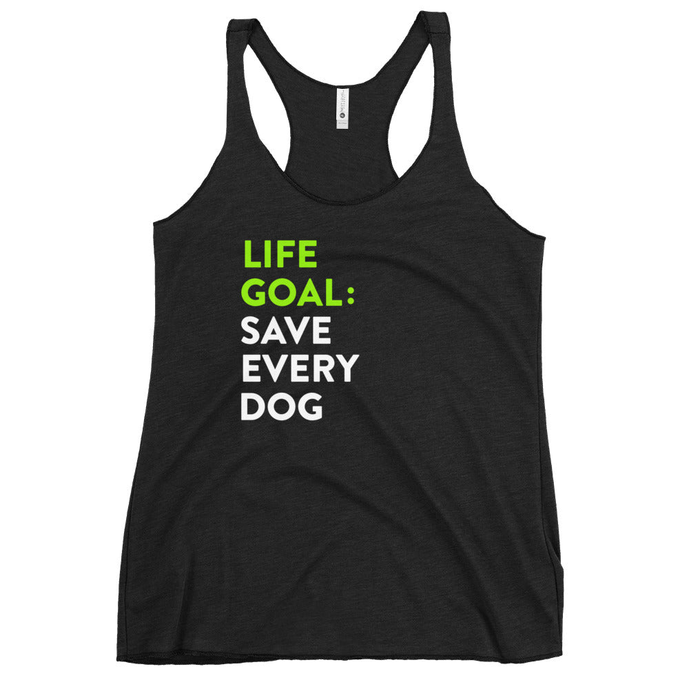 Life Goal Save Every Dog Women's Racerback Tank