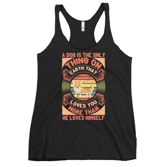 Dog is The Only Thing On Earth That Loves You Women's Racerback Tank
