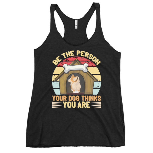Be The Person Your Dog Thinks You Are Women's Racerback Tank