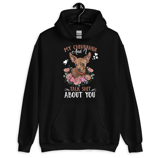 My Chihuahua and I Talk Shit About You Hoodie