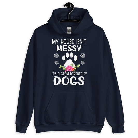 My House isn't Messy It's Custom Designed By Dogs Hoodie
