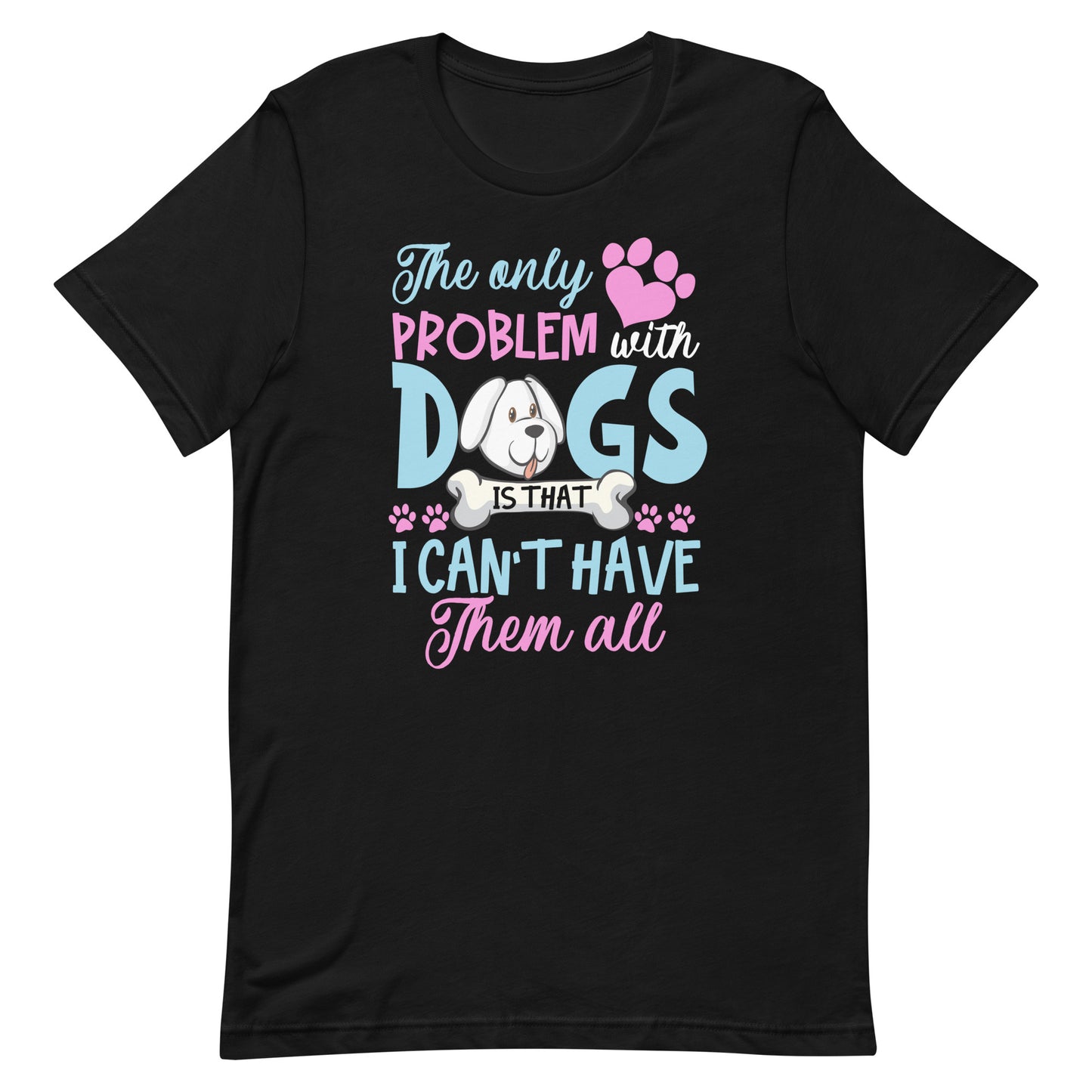 I Can't Have Them All Dog Lovers T-Shirt