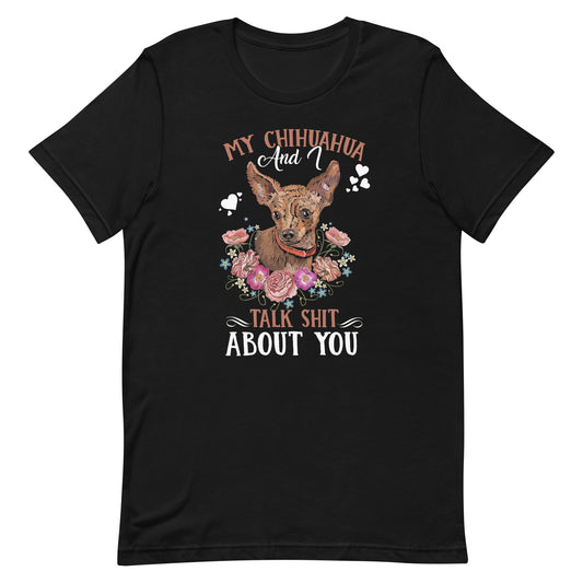 My Chihuahua and I Talk Shit About You T-Shirt