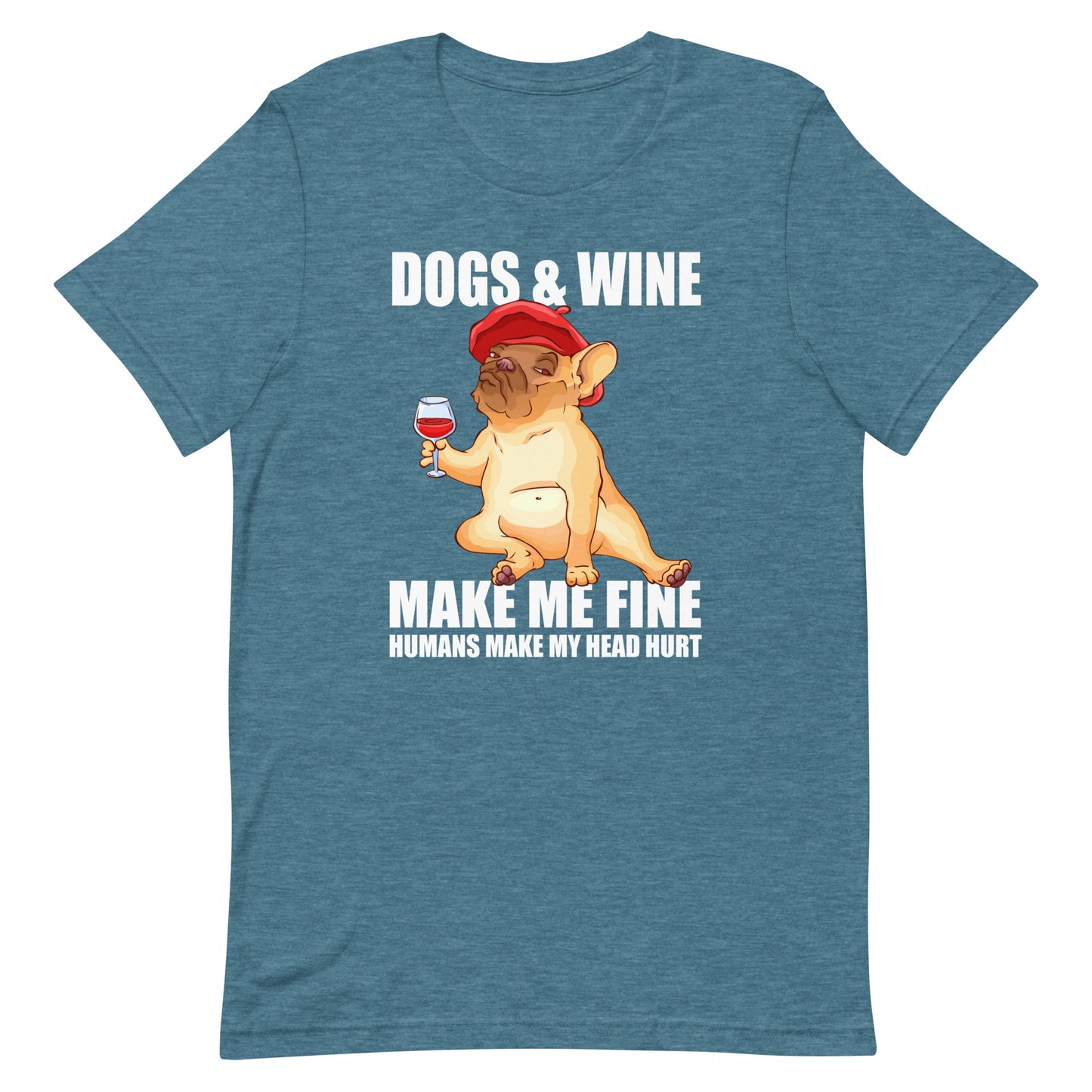 Dogs and Wine Make Me Fine Humans Make My Head Hurt T-Shirt