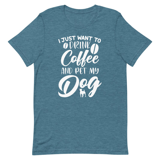 I Just Want to Drink Coffee and Pet My Dog T-Shirt