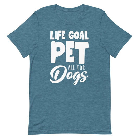 Life Goal Pet all The Dogs T-Shirt
