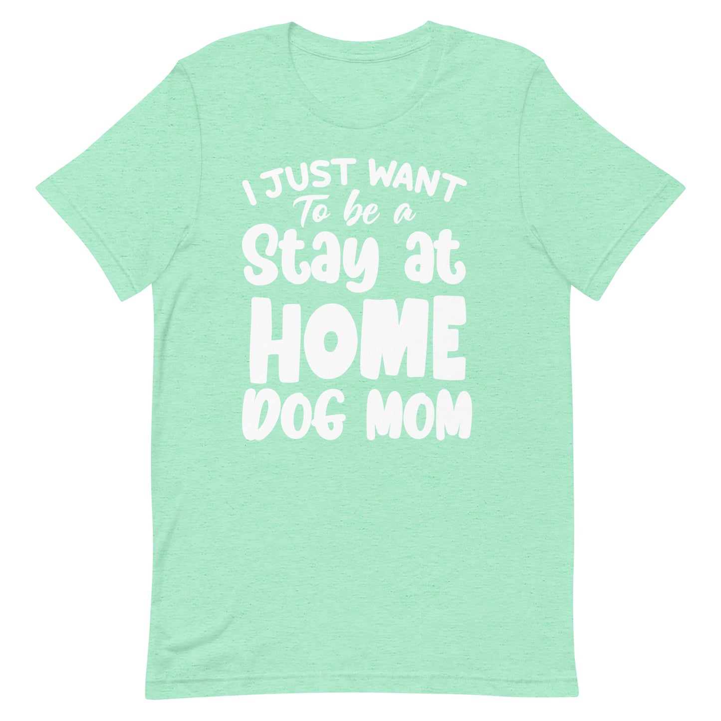I Just Want to Be a Stay at Home Dog Mom T-Shirt