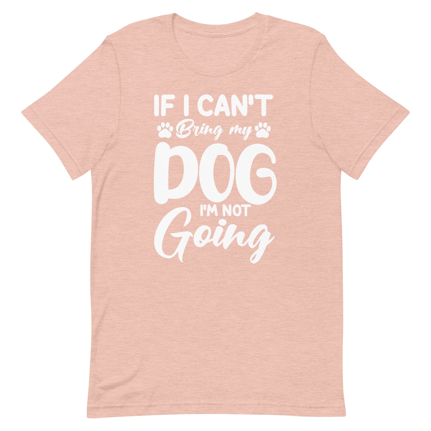 If I Can't Bring My Dog I'M Not Going T-Shirt