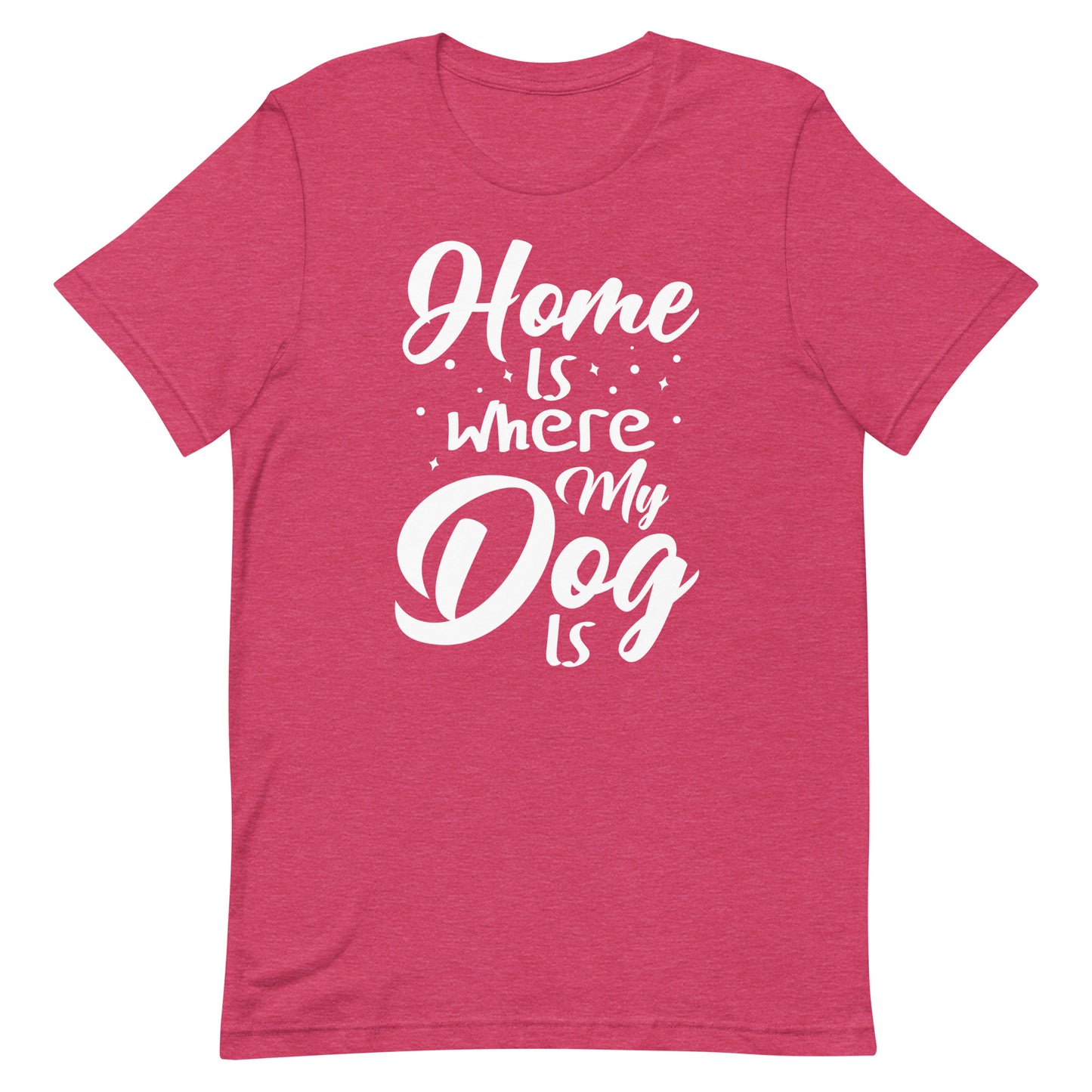 Home is Where My Dog Is T--Shirt