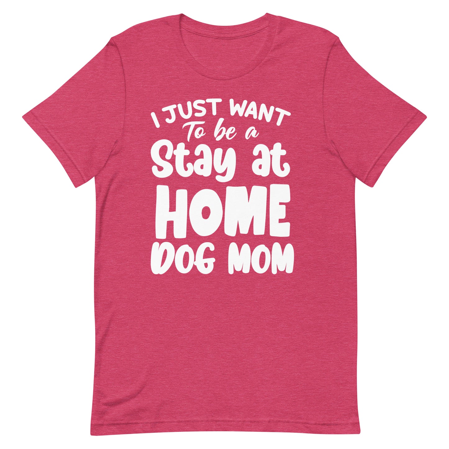 I Just Want to Be a Stay at Home Dog Mom T-Shirt