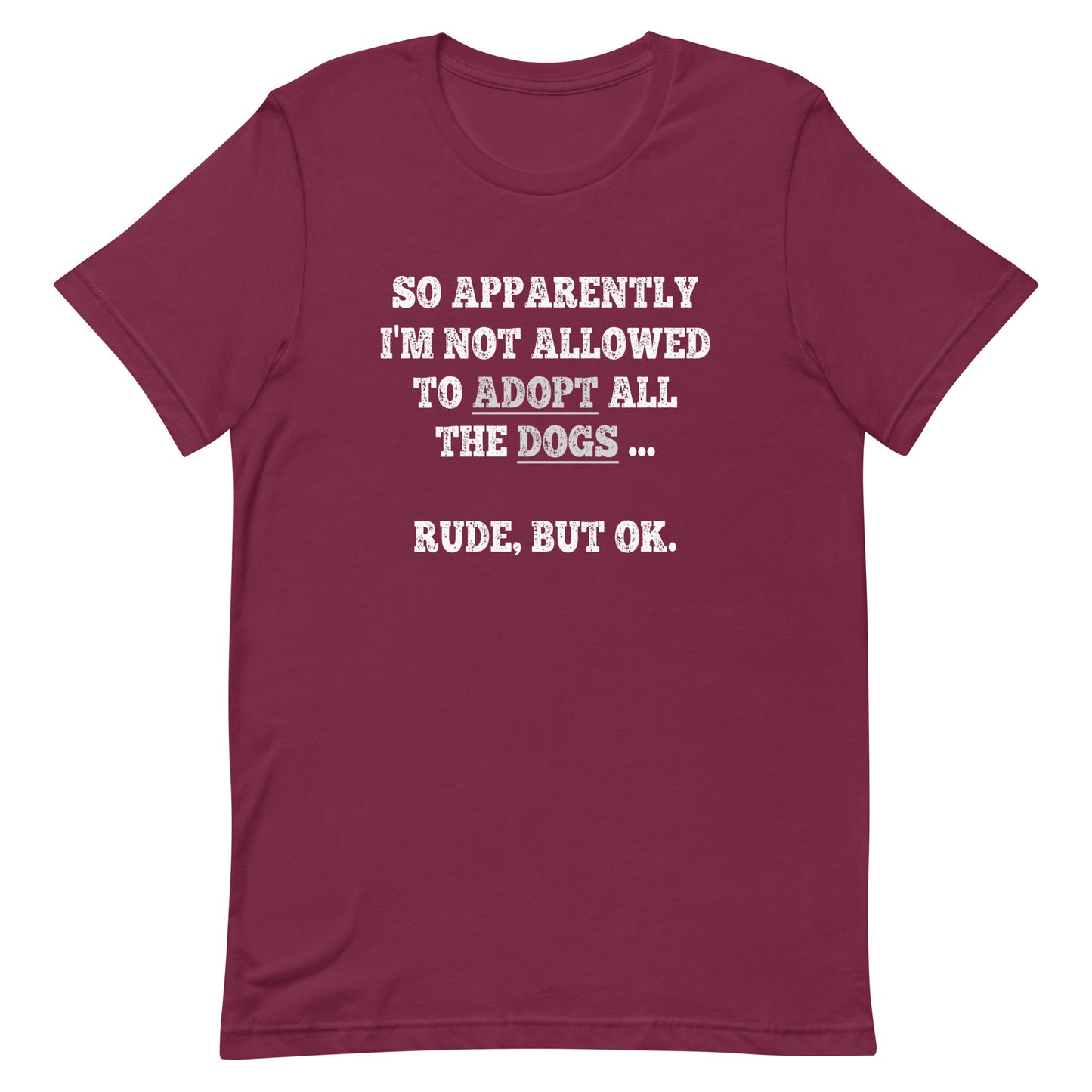 So Apparently I'm Not Allowed To Adopt All The Dogs ... Rude, But OK. T-Shirt