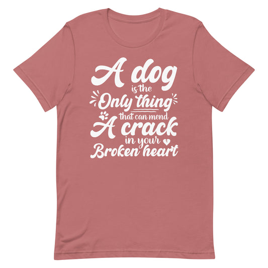 A Dog is the Only Thing that can mend a Crack in Your Broken Heart T-Shirt