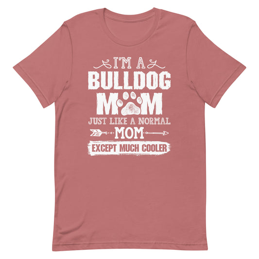 I'M a Bulldog Mom Just Like a Normal Mom Except Much Cooler T-Shirt