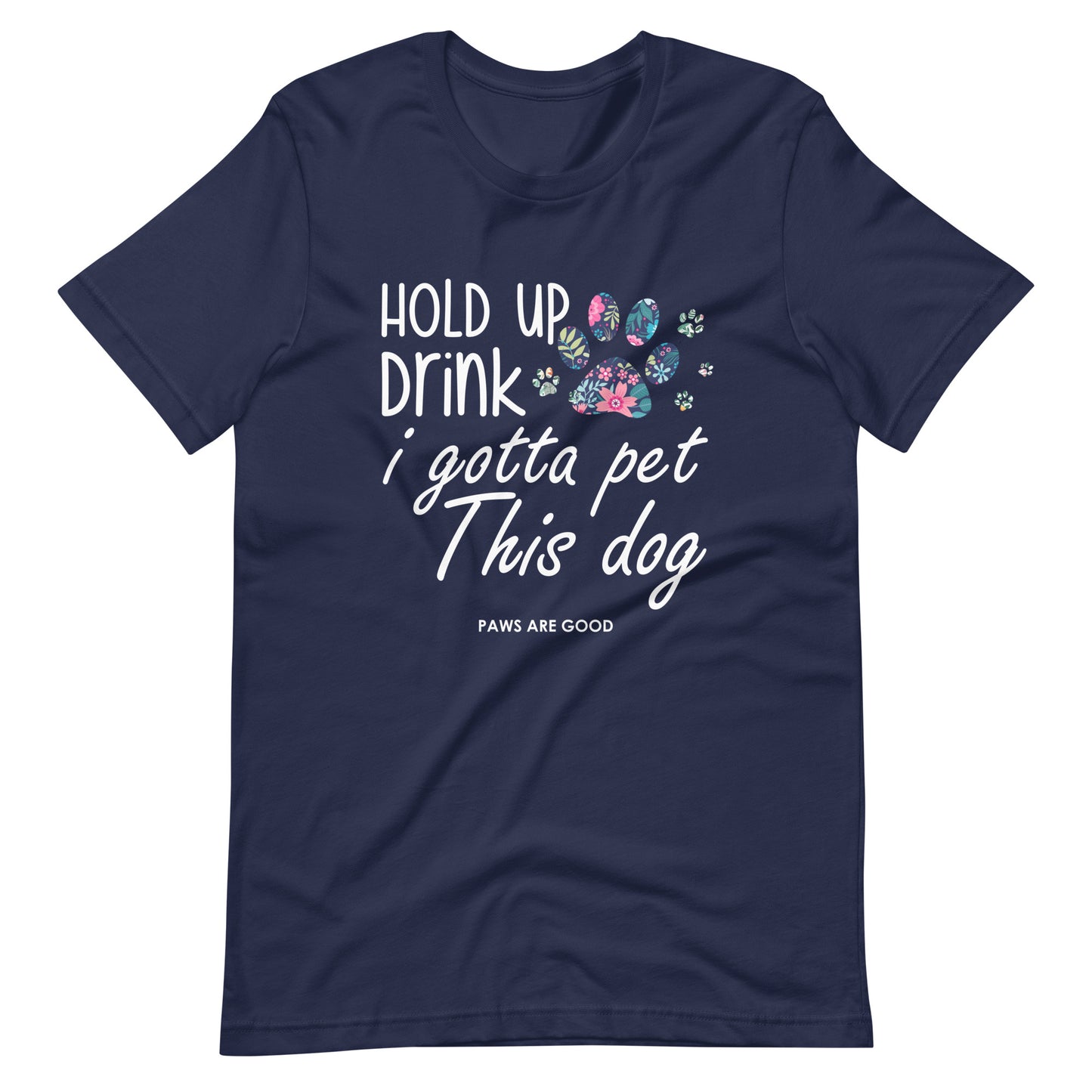 Hold Up Drink I Gotta Pet This Dog T-Shirt