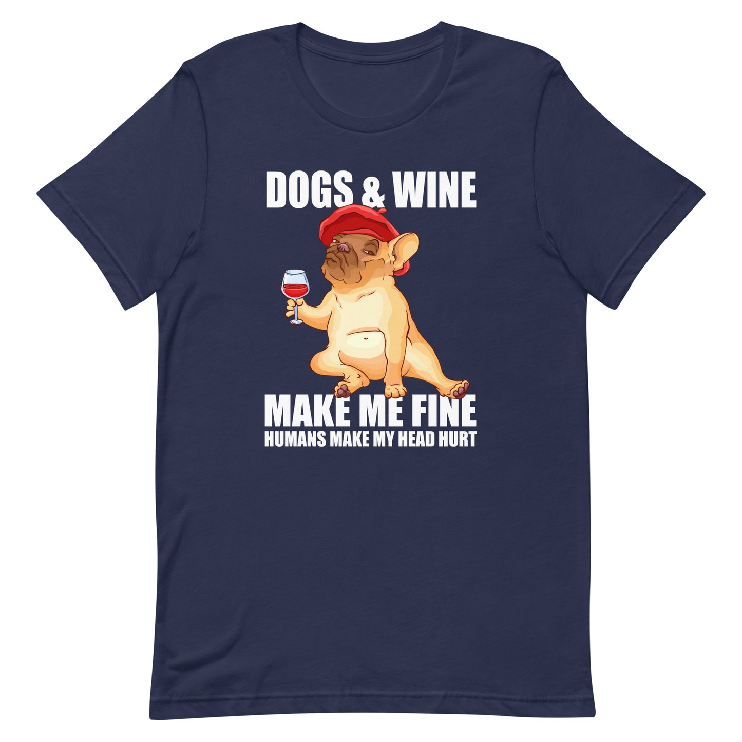 Dogs and Wine Make Me Fine Humans Make My Head Hurt T-Shirt