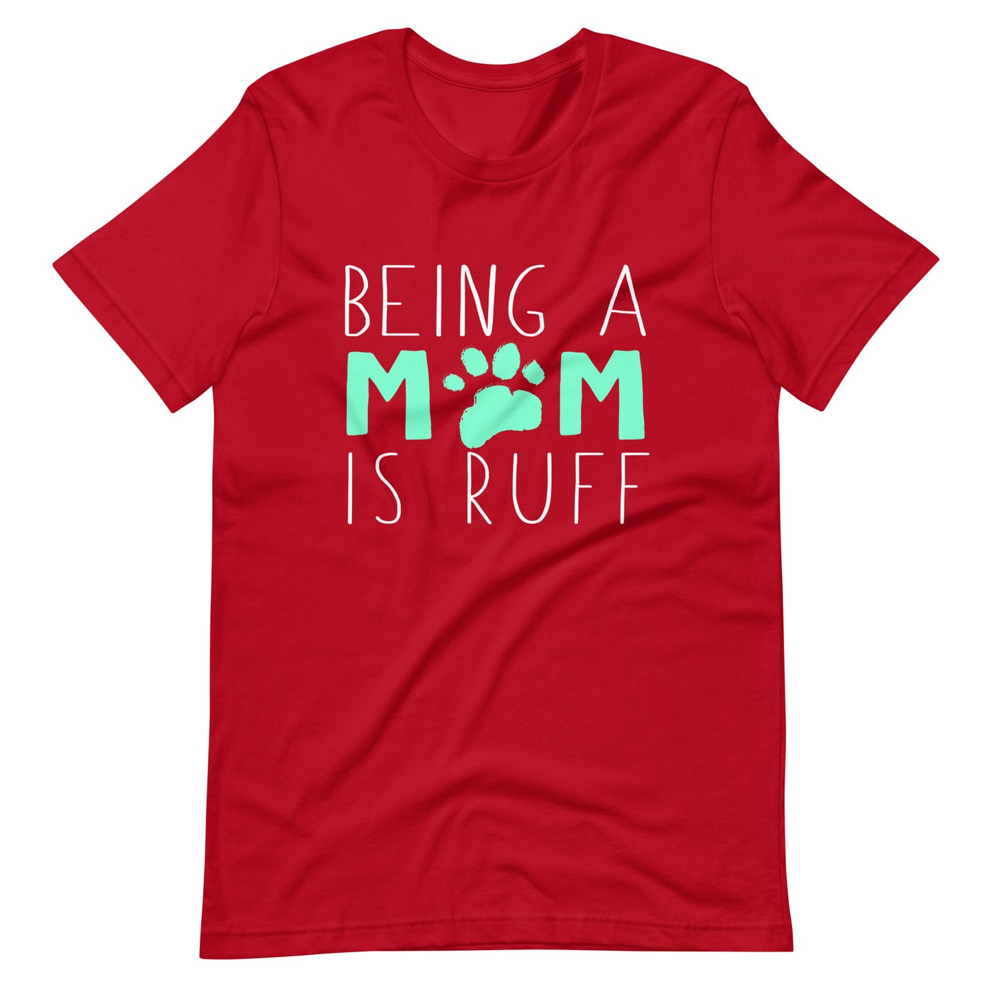 Dog Mom - Being a Mom is Ruff T-Shirt